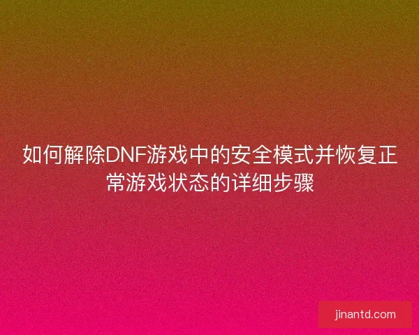 如何解除DNF游戏中的安全模式并恢复正常游戏状态的详细步骤